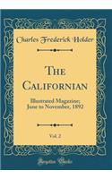 The Californian, Vol. 2: Illustrated Magazine; June to November, 1892 (Classic Reprint): Illustrated Magazine; June to November, 1892 (Classic Reprint)