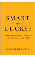 Smart or Lucky?: How Technology Leaders Turn Chance Into Success
