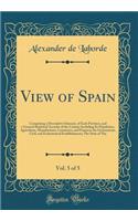 View of Spain, Vol. 5 of 5: Comprising a Descriptive Itinerary, of Each Province, and a General Statistical Account of the Country Including Its Population, Agriculture, Manufactures, Commerce, and Finances; Its Government, Civil, and Ecclesiastica