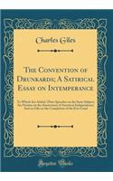 The Convention of Drunkards; A Satirical Essay on Intemperance: To Which Are Added, Three Speeches on the Same Subject; An Oration on the Anniversary of American Independence; And an Ode on the Completion of the Erie Canal (Classic Reprint): To Which Are Added, Three Speeches on the Same Subject; An Oration on the Anniversary of American Independence; And an Ode on the Completion of the 