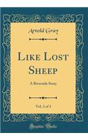 Like Lost Sheep, Vol. 2 of 3: A Riverside Story (Classic Reprint)