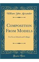 Composition from Models: For Use in Schools and Colleges (Classic Reprint)