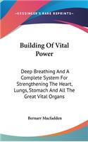Building Of Vital Power: Deep Breathing And A Complete System For Strengthening The Heart, Lungs, Stomach And All The Great Vital Organs(English)