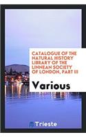 Catalogue of the Natural History Library of the Linnean Society of London, Part III