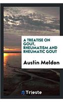 A Treatise on Gout, Rheumatism and Rheumatic Gout
