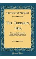 The Terrapin, 1943: The Annual Publication of the Student Body of the University of Maryland, College Park, Maryland (Classic Reprint): The Annual Publication of the Student Body of the University of Maryland, College Park, Maryland (Classic Reprint)