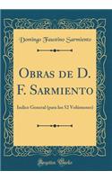 Obras de D. F. Sarmiento: Indice General (para los 52 Volúmenes) (Classic Reprint)