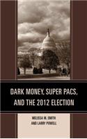 Dark Money, Super Pacs, and the 2012 Election