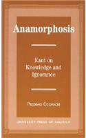 Anamorphosis: Kant and Knowledge and Ignorance