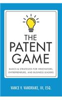 Patent Game: Basics & Strategies for Innovators, Entrepreneurs, and Business Leaders