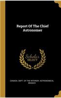 Report Of The Chief Astronomer