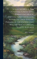 Sonntagsruhe, ein Unterhaltungs- und Erbauungsbuch, enthaltend Gedichte, Aufsätze über Kinder, Parabeln, Legenden und Weltbetrachtungen, Vierte Auflage