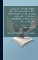 Compendium Of The Chief Doctrines Of The True Christian Religion As Revealed In The Writings Of Emanuel Swedenborg