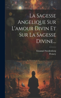 Sagesse Angelique Sur L'amour Divin Et Sur La Sagesse Divine...