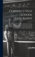 Cornell's High School Geography: Forming Part Third of a Systematic Series of School Geographies, Comprising a Description of the World; Arranged With Special Reference to the Wants