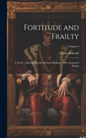 Fortitude and Frailty; a Novel ... Inscribed to the Revered Memory of her Lamented Father; Volume 4