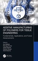 Additive Manufacturing of Polymers for Tissue Engineering: Fundamentals, Applications, and Future Advancements(Sustainable Manufacturing Technologies)