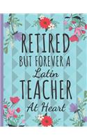 Retired But Forever a Latin Teacher: Cute Flower Teachers Journal: Perfect Thank You Gift, Teacher Retirement Gift: College Ruled Large Notebook