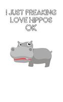 I Just Freaking Love Hippos Ok: Cute Hippos Lovers Journal / Notebook / Diary / Birthday Gift (6x9 - 110 Blank Lined Pages)