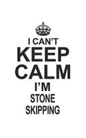 I Can't Keep Calm I'm Stone Skipping