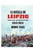 Batalla de Leipzig: Campaña de Francia Y Primera Abdicación de Napoleón 1813- 1814