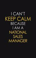 I Can't Keep Calm Because I Am A National Sales Manager