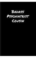 Badass Psychiatrist Cousin: A soft cover blank lined journal to jot down ideas, memories, goals, and anything else that comes to mind.