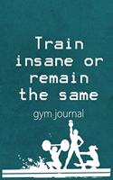 Gym Journal: Train Insane or Remain The Same