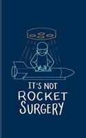 It's Not Rocket Surgery