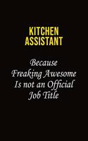 Kitchen Assistant Because Freaking Awesome Is Not An Official Job Title: Career journal, notebook and writing journal for encouraging men, women and kids. A framework for building your career.