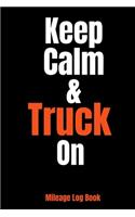 Keep Calm And Truck On Mileage Log Book: Mileage Log Book For Truckers Track Odometer Start/End and Destination