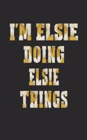 I'm Elsie Doing Elsie Things: First Name Funny Sayings Personalized Customized Names Women Girl Mother's Day Gift Notebook Journal