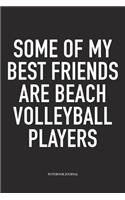 Some of My Best Friends Are Beach Volleyball Players: A 6x9 Inch Matte Softcover Notebook Diary with 120 Blank Lined Pages and a Funny Gaming Sports Cover Slogan