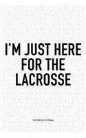 I'm Just Here For The Lacrosse: A 6x9 Inch Softcover Matte Diary Notebook With 120 Blank Lined Pages And A Funny Field Sports Fanatic Cover Slogan