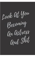 Look At You Becoming An Actress And Shit: Blank Lined Journal Actress Notebook (Gag Gift For Your Not So Bright Friends and Coworkers)