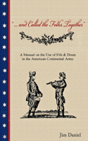 .... and Called the Folks Together: A Manual on the Use of Fife and Drum in the American Continental Army