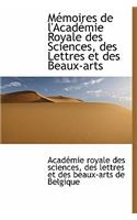 M Moires de L'Acad Mie Royale Des Sciences, Des Lettres Et Des Beaux-Arts