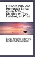 Pobre Valbuena Humorada L Rica En Un Acto, Dividido En Tres Cuadros, En Prosa