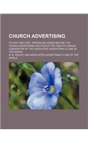 Church Advertising; Its Why and How Papers Delivered Before the Church Advertising Section of the Twelfth Annual Convention of the Associated Advertising Clubs of the World