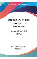 Bulletin Du Musee Historique De Mulhouse: Annee 1876-1879 (1876)(French)