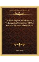 The Bible Begins with Reference to Foregoing Conditions of Old Saturn, Old Sun and Old Moon
