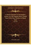 A Poetical Epistle To Christopher Anstey, On The English Poets, Chiefly Those Who Have Written In Blank Verse (1773)