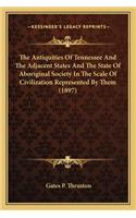 Antiquities of Tennessee and the Adjacent States and Thethe Antiquities of Tennessee and the Adjacent States and the State of Aboriginal Society in the Scale of Civilization Re State of Aboriginal Society in the Scale of Civilization Represented by