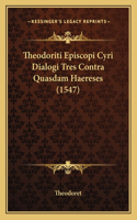 Theodoriti Episcopi Cyri Dialogi Tres Contra Quasdam Haereses (1547)