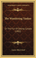 The Wandering Yankee: Or The Fun Of Seeing Canada (1902)