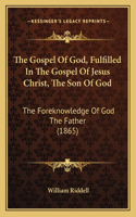 Gospel Of God, Fulfilled In The Gospel Of Jesus Christ, The Son Of God: The Foreknowledge Of God The Father (1865)