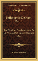 Philosophie de Kant, Part 1: Ou Principes Fondamentaux de La Philosophie Transcendentale (1801)