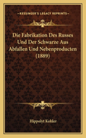 Die Fabrikation Des Russes Und Der Schwarze Aus Abfallen Und Nebenproducten (1889): (German)