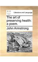 The Art of Preserving Health: A Poem.