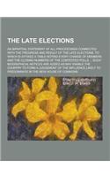 The Late Elections; An Impartial Statement of All Proceedings Connected with the Progress and Result of the Late Elections. to Which Is Affixed a Tabl: (English)